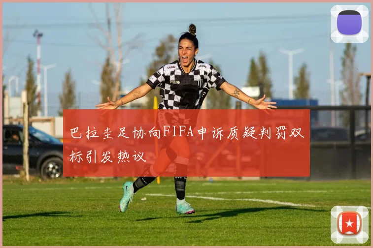 巴拉圭足协向FIFA申诉质疑判罚双标引发热议