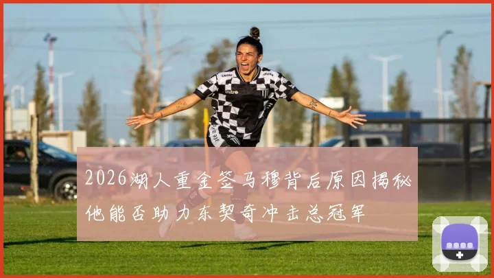 2026湖人重金签马穆背后原因揭秘他能否助力东契奇冲击总冠军